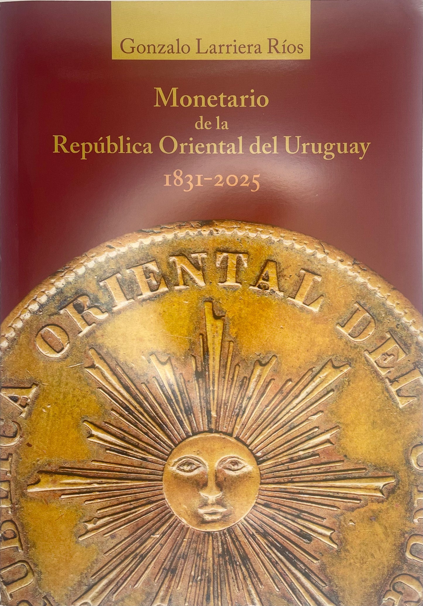Monetario de la Republica Oriental del Uruguay - Gonzalo Larriera Ríos - 1831 a 2025